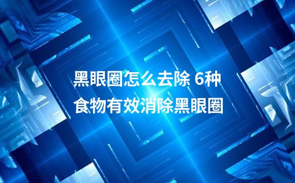黑眼圈怎么去除 6种食物有效消除黑眼圈